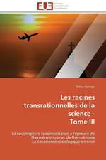 Les Racines Transrationnelles de La Science - Tome III