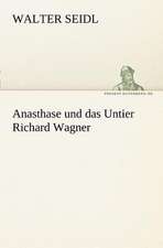 Anasthase Und Das Untier Richard Wagner: Erzahlung in Neun Briefen