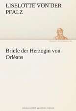 Briefe Der Herzogin Von Orleans: Erzahlung in Neun Briefen