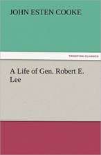 A Life of Gen. Robert E. Lee