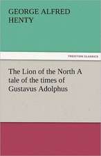 The Lion of the North a Tale of the Times of Gustavus Adolphus: A Novel by Twelve Authors