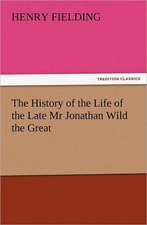 The History of the Life of the Late MR Jonathan Wild the Great: The Story of Shackleton's 1914-1917 Expedition