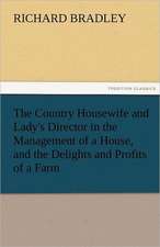 The Country Housewife and Lady's Director in the Management of a House, and the Delights and Profits of a Farm