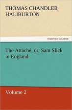 The Attache, Or, Sam Slick in England: The Last of the Saxon Kings