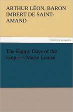 The Happy Days of the Empress Marie Louise