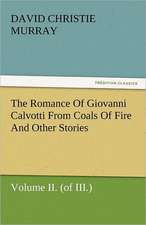 The Romance of Giovanni Calvotti from Coals of Fire and Other Stories: His Life, Art, and Characters - With an Historical Sketch of the Origin and Growth of the Drama in England