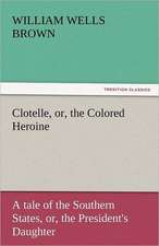 Clotelle, Or, the Colored Heroine: A Romance of Many Dimensions