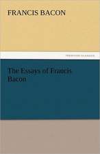 The Essays of Francis Bacon