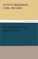 The Black Death the Dancing Mania: An Account of His Personal Life, Especially of Its Springs of Action as Revealed and Deepened by the Ordeal of War