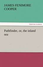 Pathfinder, Or, the Inland Sea: An Account of His Personal Life, Especially of Its Springs of Action as Revealed and Deepened by the Ordeal of War