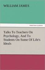 Talks to Teachers on Psychology, and to Students on Some of Life's Ideals: And a Voyage Thither