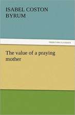 The Value of a Praying Mother: The Way, the Truth, and the Life