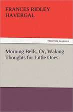 Morning Bells, Or, Waking Thoughts for Little Ones