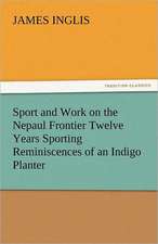 Sport and Work on the Nepaul Frontier Twelve Years Sporting Reminiscences of an Indigo Planter