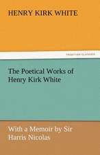 The Poetical Works of Henry Kirk White