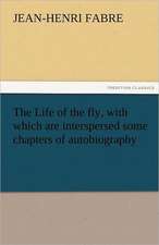 The Life of the Fly, with Which Are Interspersed Some Chapters of Autobiography: From Seed to Finished Cloth