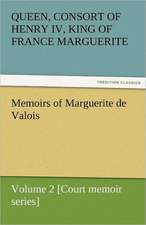 Memoirs of Marguerite de Valois - Volume 2 [Court Memoir Series]: The Autobiography of a Dutch Boy Fifty Years After