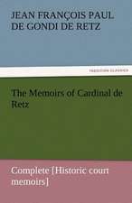 The Memoirs of Cardinal de Retz - Complete [Historic Court Memoirs]: The Autobiography of a Dutch Boy Fifty Years After