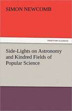 Side-Lights on Astronomy and Kindred Fields of Popular Science