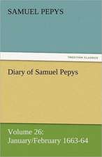 Diary of Samuel Pepys - Volume 26: January/February 1663-64