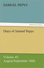 Diary of Samuel Pepys - Volume 45: August/September 1666