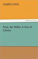 Neal, the Miller a Son of Liberty: Or, the Clue of Life - Volume 2