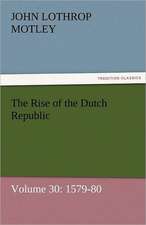 The Rise of the Dutch Republic - Volume 30: 1579-80