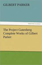 The Project Gutenberg Complete Works of Gilbert Parker