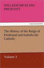 The History of the Reign of Ferdinand and Isabella the Catholic - Volume 3