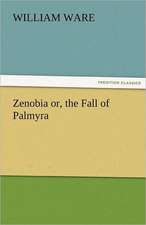 Zenobia Or, the Fall of Palmyra: A Tale of the Rise of the Dutch Republic