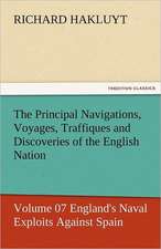 The Principal Navigations, Voyages, Traffiques and Discoveries of the English Nation - Volume 07 England's Naval Exploits Against Spain