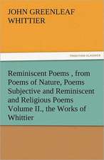 Reminiscent Poems, from Poems of Nature, Poems Subjective and Reminiscent and Religious Poems Volume II., the Works of Whittier: Bay of Seven Islands and Others from Volume I., the Works of Whittier