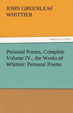 Personal Poems, Complete Volume IV., the Works of Whittier: Personal Poems