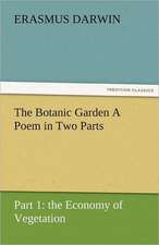 The Botanic Garden a Poem in Two Parts. Part 1: The Economy of Vegetation