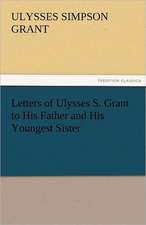 Letters of Ulysses S. Grant to His Father and His Youngest Sister, 1857-78