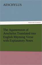 The Agamemnon of Aeschylus Translated Into English Rhyming Verse with Explanatory Notes: The Man of the Forty Faces