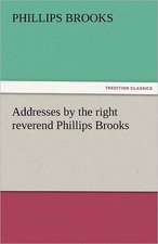 Addresses by the Right Reverend Phillips Brooks: Alderney, Sark, Jethou, Herm, Being a Small Contribution to the Ornitholony of the Channel Isla