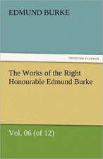 The Works of the Right Honourable Edmund Burke, Vol. 06 (of 12)