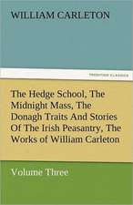 The Hedge School, the Midnight Mass, the Donagh Traits and Stories of the Irish Peasantry, the Works of William Carleton, Volume Three: Essays