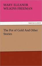 The Pot of Gold and Other Stories: Some Strange and Curious Punishments Gleanings Chiefly from Old Newspapers of Boston and Salem, Massachusetts