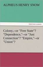 Colony, --Or Free State? Dependence, --Or Just Connection? Empire, --Or Union?: An Aid to Faith