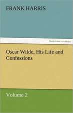 Oscar Wilde, His Life and Confessions Volume 2