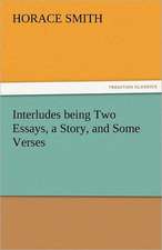 Interludes Being Two Essays, a Story, and Some Verses: The Central Man of All the World a Course of Lectures Delivered Before the Student Body of the New York State Colleg