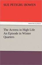 The Actress in High Life an Episode in Winter Quarters: The Central Man of All the World a Course of Lectures Delivered Before the Student Body of the New York State Colleg