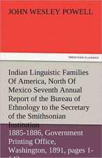 Indian Linguistic Families of America, North of Mexico Seventh Annual Report of the Bureau of Ethnology to the Secretary of the Smithsonian Institutio: The Central Man of All the World a Course of Lectures Delivered Before the Student Body of the New York State Colleg