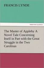 The Master of Appleby a Novel Tale Concerning Itself in Part with the Great Struggle in the Two Carolinas, But Chiefly with the Adventures Therein of: New-England Sunday Gleanings Chiefly from Old Newspapers of Boston and Salem, Massachusetts