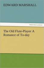 The Old Flute-Player a Romance of To-Day: New-England Sunday Gleanings Chiefly from Old Newspapers of Boston and Salem, Massachusetts