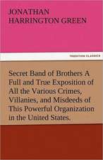 Secret Band of Brothers a Full and True Exposition of All the Various Crimes, Villanies, and Misdeeds of This Powerful Organization in the United Stat: New-England Sunday Gleanings Chiefly from Old Newspapers of Boston and Salem, Massachusetts