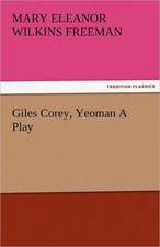 Giles Corey, Yeoman a Play: New-England Sunday Gleanings Chiefly from Old Newspapers of Boston and Salem, Massachusetts