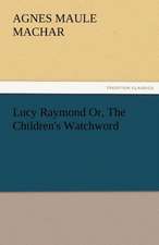 Lucy Raymond Or, the Children's Watchword: Radisson, La Verendrye, Lewis and C